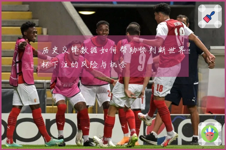 历史交锋数据如何帮助你判断世界杯下注的风险与机会