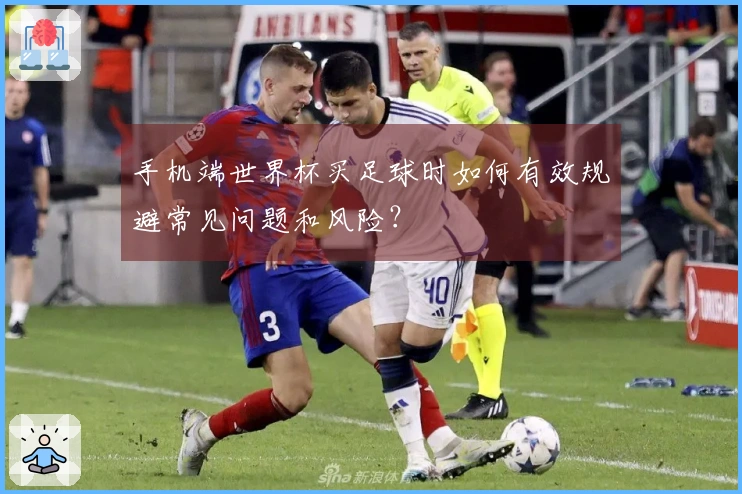 手机端世界杯买足球时如何有效规避常见问题和风险？